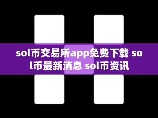 sol币交易所app免费下载 sol币最新消息 sol币资讯