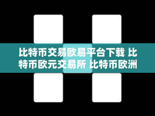 比特币交易欧易平台下载 比特币欧元交易所 比特币欧洲交易所