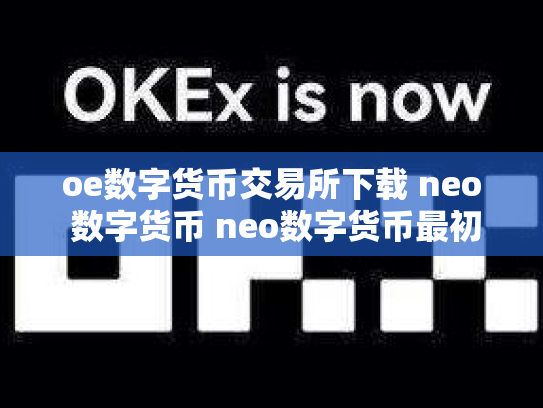 oe数字货币交易所下载 neo 数字货币 neo数字货币最初价格多少