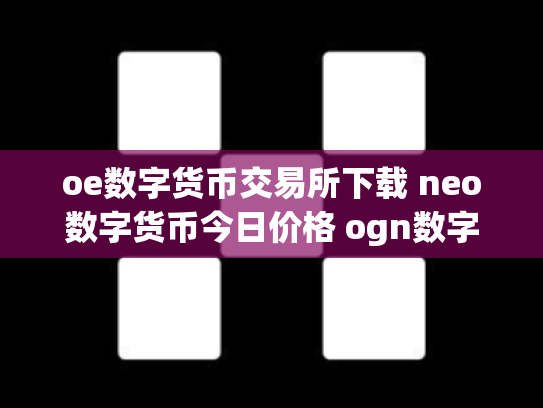 oe数字货币交易所下载 neo数字货币今日价格 ogn数字货币