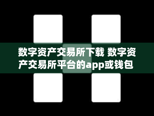 数字资产交易所下载 数字资产交易所平台的app或钱包 数字资产