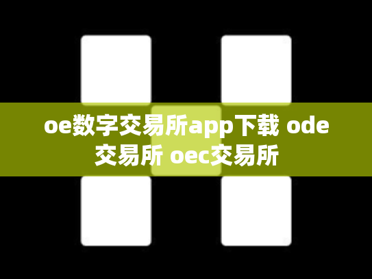 oe数字交易所app下载 ode交易所 oec交易所