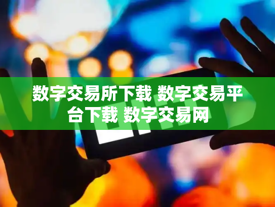 数字交易所下载 数字交易平台下载 数字交易网