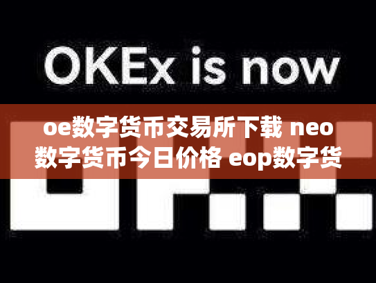oe数字货币交易所下载 neo数字货币今日价格 eop数字货币