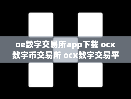 oe数字交易所app下载 ocx数字币交易所 ocx数字交易平台钱可以提