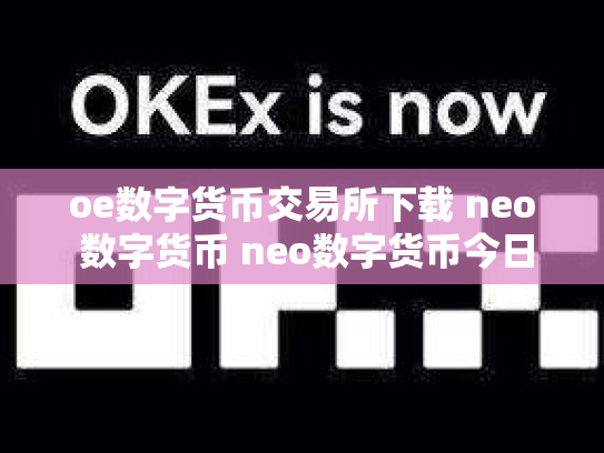 oe数字货币交易所下载 neo 数字货币 neo数字货币今日价格