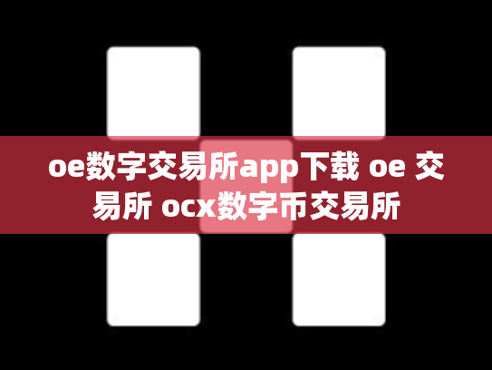 oe数字交易所app下载 oe 交易所 ocx数字币交易所
