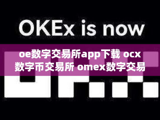 oe数字交易所app下载 ocx数字币交易所 omex数字交易平台