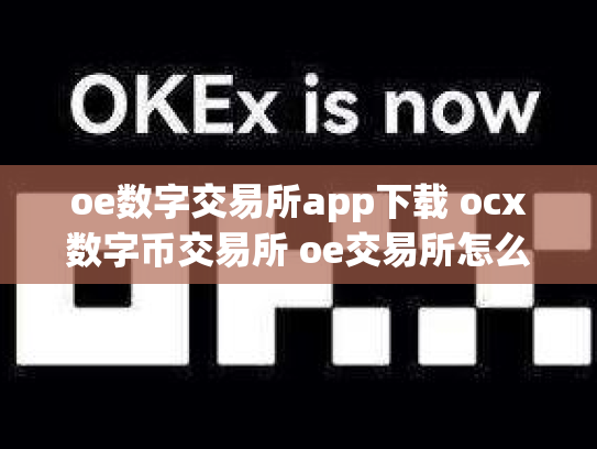 oe数字交易所app下载 ocx数字币交易所 oe交易所怎么样