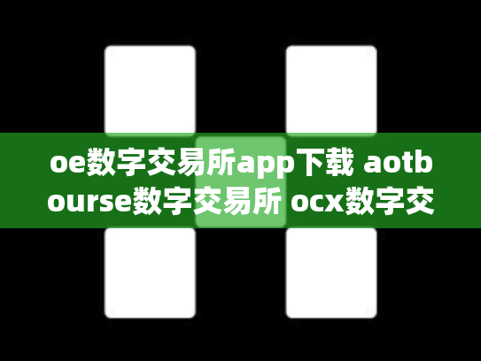 oe数字交易所app下载 aotbourse数字交易所 ocx数字交易平台