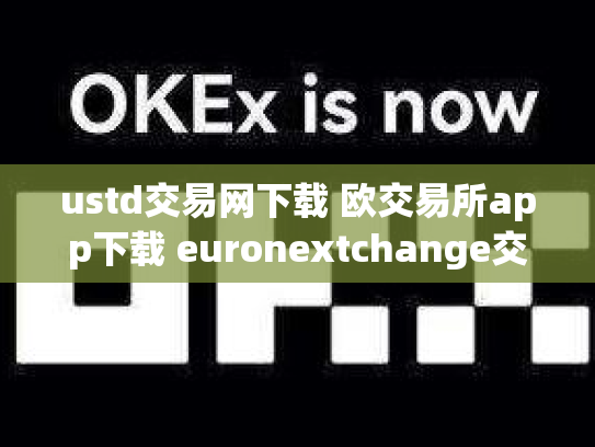 ustd交易网下载 欧交易所app下载 euronextchange交易所