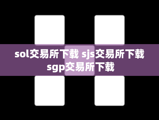 sol交易所下载 sjs交易所下载 sgp交易所下载