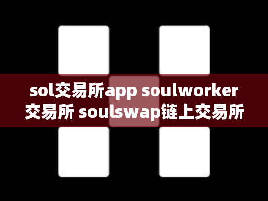 sol交易所app soulworker交易所 soulswap链上交易所