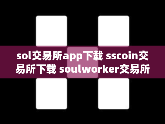 sol交易所app下载 sscoin交易所下载 soulworker交易所