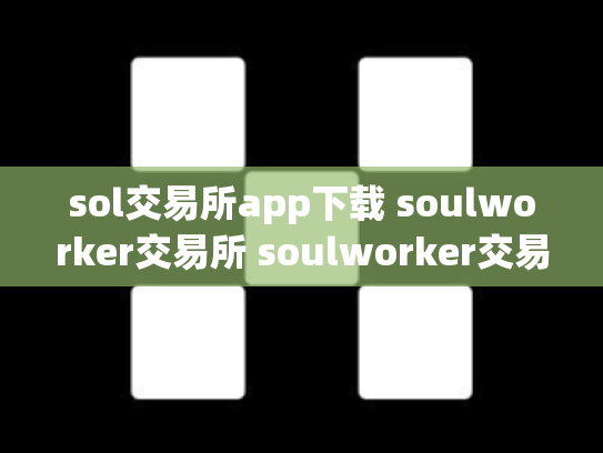 sol交易所app下载 soulworker交易所 soulworker交易群