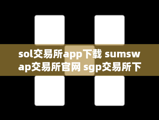 sol交易所app下载 sumswap交易所官网 sgp交易所下载