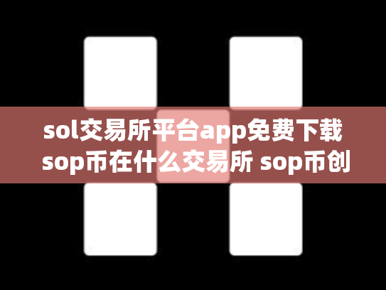 sol交易所平台app免费下载 sop币在什么交易所 sop币创始人团队