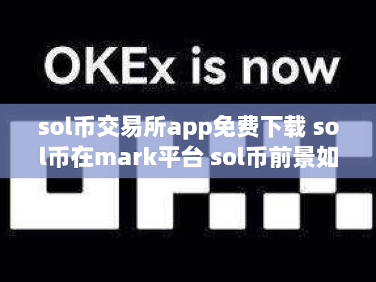 sol币交易所app免费下载 sol币在mark平台 sol币前景如何