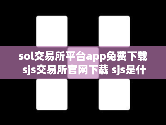 sol交易所平台app免费下载 sjs交易所官网下载 sjs是什么交易