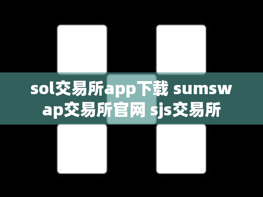 sol交易所app下载 sumswap交易所官网 sjs交易所