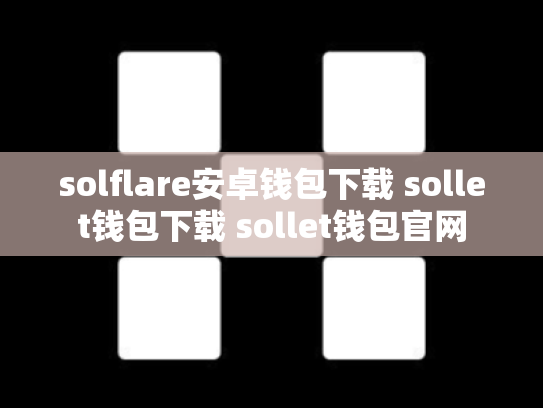 solflare安卓钱包下载 sollet钱包下载 sollet钱包官网