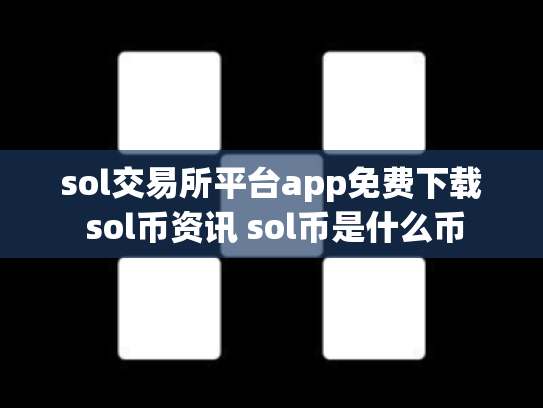 sol交易所平台app免费下载 sol币资讯 sol币是什么币