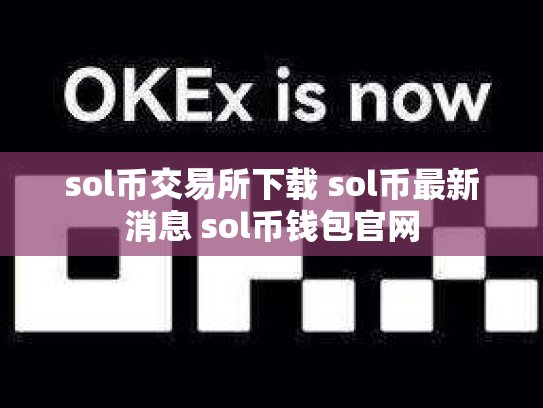 sol币交易所下载 sol币最新消息 sol币钱包官网