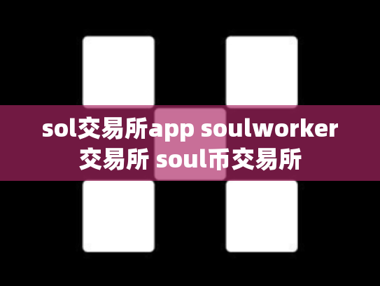 sol交易所app soulworker交易所 soul币交易所