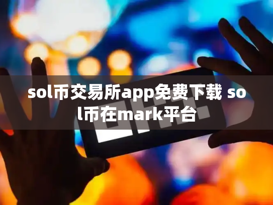 sol币交易所app免费下载 sol币在mark平台