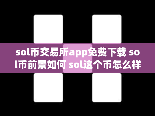 sol币交易所app免费下载 sol币前景如何 sol这个币怎么样