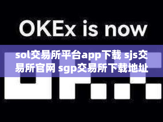 sol交易所平台app下载 sjs交易所官网 sgp交易所下载地址