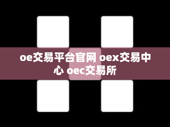 oe交易平台官网 oex交易中心 oec交易所