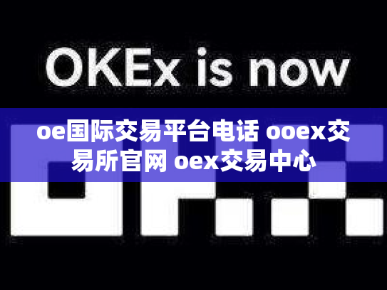 oe国际交易平台电话 ooex交易所官网 oex交易中心