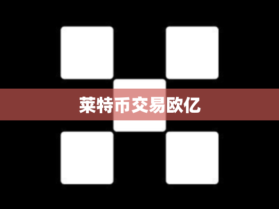 莱特币交易欧亿