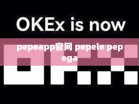 pepeapp官网 pepele pepega