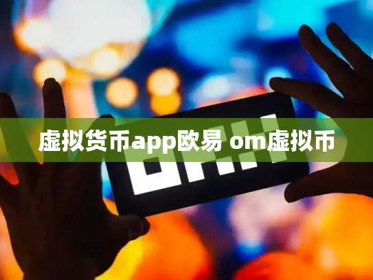 虚拟货币app欧易 om虚拟币