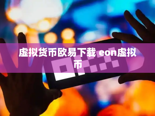虚拟货币欧易下载 eon虚拟币