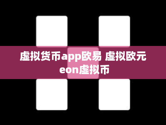 虚拟货币app欧易 虚拟欧元 eon虚拟币