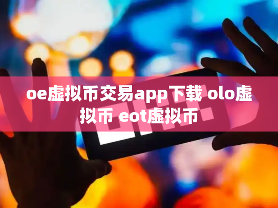 oe虚拟币交易app下载 olo虚拟币 eot虚拟币