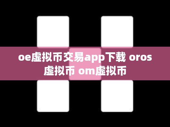 oe虚拟币交易app下载 oros虚拟币 om虚拟币