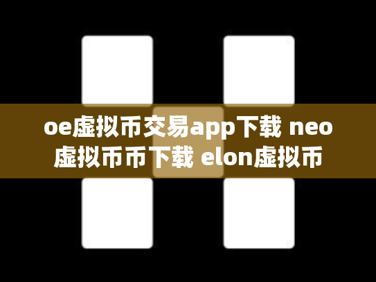 oe虚拟币交易app下载 neo虚拟币币下载 elon虚拟币
