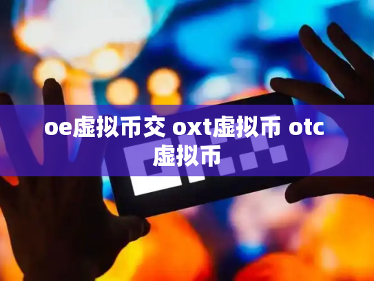 oe虚拟币交 oxt虚拟币 otc 虚拟币