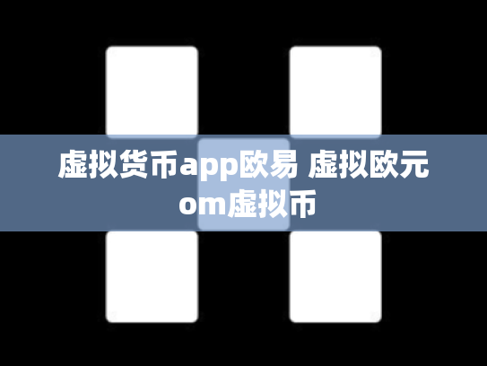 虚拟货币app欧易 虚拟欧元 om虚拟币