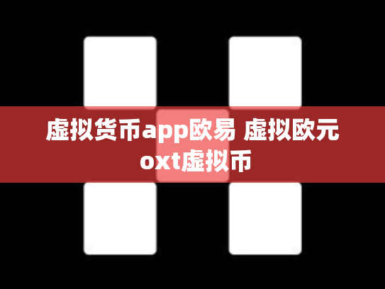 虚拟货币app欧易 虚拟欧元 oxt虚拟币