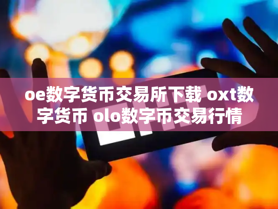 oe数字货币交易所下载 oxt数字货币 olo数字币交易行情