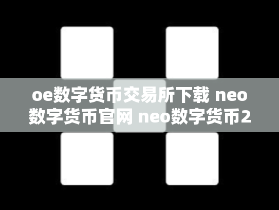 oe数字货币交易所下载 neo数字货币官网 neo数字货币2019