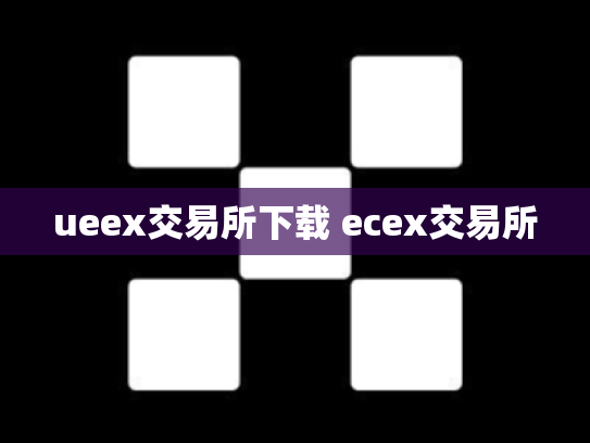 ueex交易所下载 ecex交易所