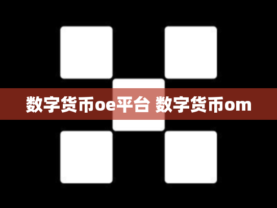 数字货币oe平台 数字货币om