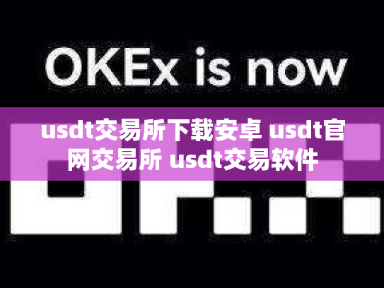 usdt交易所下载安卓 usdt官网交易所 usdt交易软件