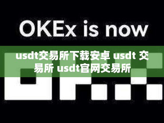 usdt交易所下载安卓 usdt 交易所 usdt官网交易所
